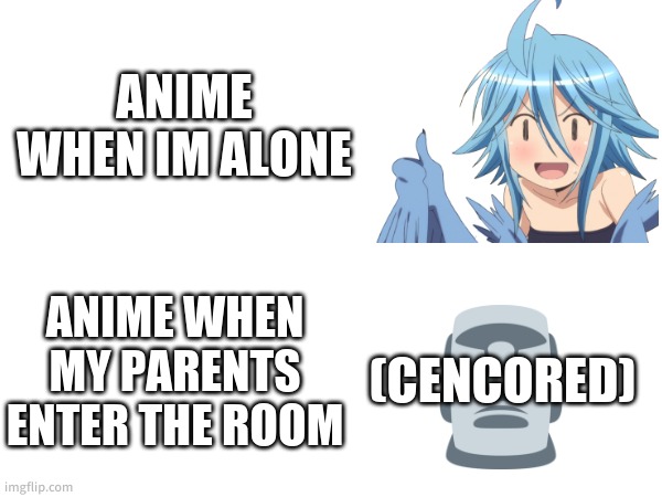 ANIME WHEN IM ALONE; ANIME WHEN MY PARENTS ENTER THE ROOM; (CENCORED) | made w/ Imgflip meme maker