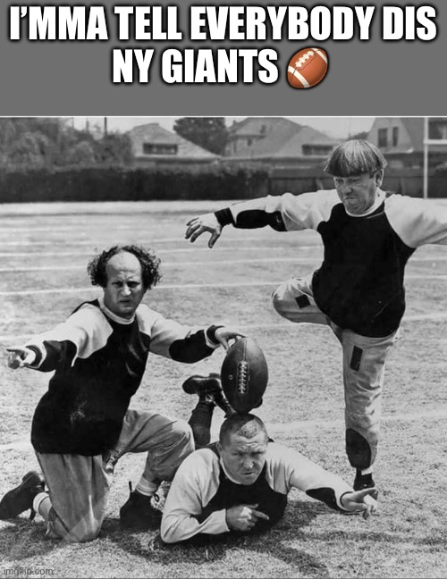 football | I’MMA TELL EVERYBODY DIS
NY GIANTS 🏈 | image tagged in football | made w/ Imgflip meme maker