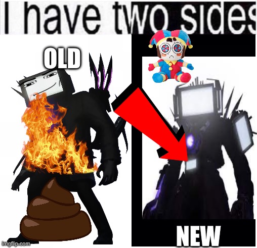i have two sides | NEW; OLD | image tagged in i have two sides | made w/ Imgflip meme maker