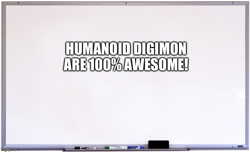 The Whiteboard of wisdom loves Humanoid Digimon | HUMANOID DIGIMON ARE 100% AWESOME! | image tagged in whiteboard | made w/ Imgflip meme maker
