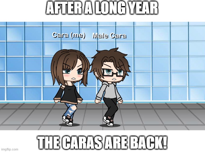 Male Cara and Cara are back! | AFTER A LONG YEAR; THE CARAS ARE BACK! | image tagged in pus2,gacha life,gacha,male cara,cara,pop up school 2 | made w/ Imgflip meme maker