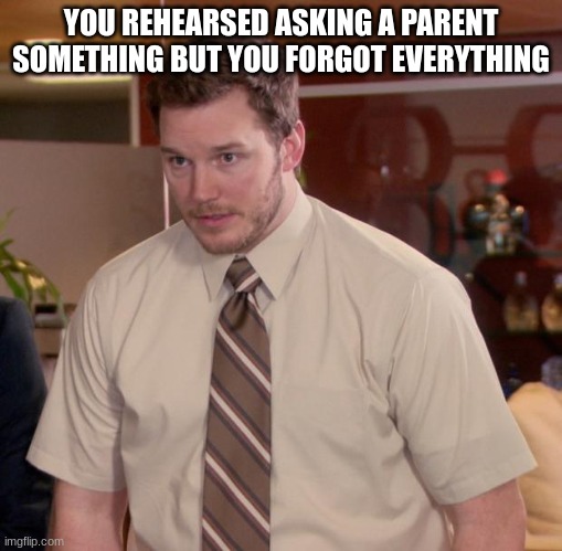Afraid To Ask Andy Meme | YOU REHEARSED ASKING A PARENT SOMETHING BUT YOU FORGOT EVERYTHING | image tagged in memes,afraid to ask andy | made w/ Imgflip meme maker