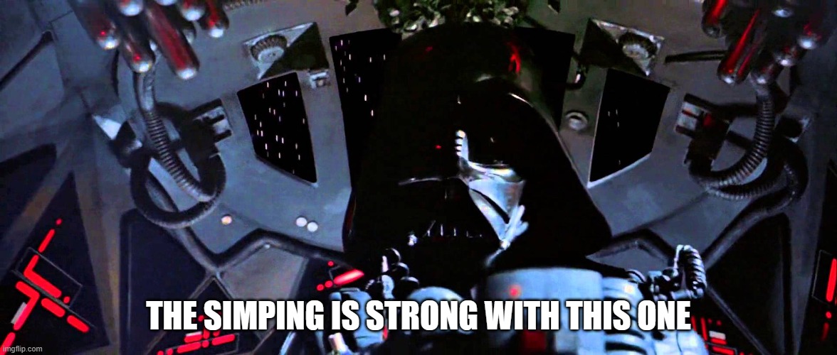 The force is strong with this one | THE SIMPING IS STRONG WITH THIS ONE | image tagged in the force is strong with this one | made w/ Imgflip meme maker