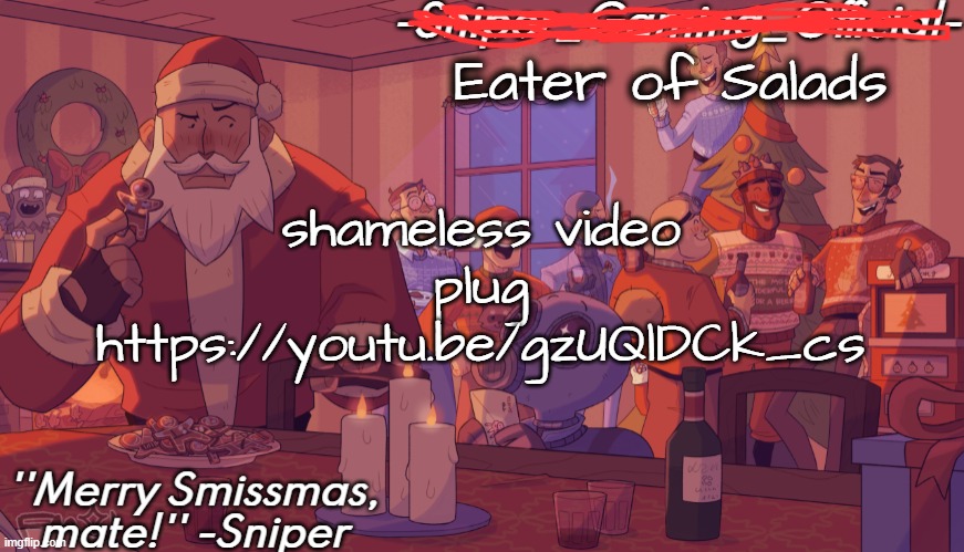 https://youtu.be/gzUQlDCk_cs | Eater of Salads; shameless video plug https://youtu.be/gzUQlDCk_cs | image tagged in sniper gaming smissmas temp | made w/ Imgflip meme maker