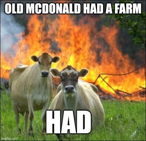 HAD a farm | OLD MCDONALD HAD A FARM; HAD | image tagged in memes,evil cows | made w/ Imgflip meme maker