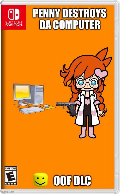 Penny destroys da computer | PENNY DESTROYS DA COMPUTER; OOF DLC | image tagged in nintendo switch | made w/ Imgflip meme maker