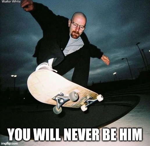 YOU WILL NEVER BE HIM | made w/ Imgflip meme maker