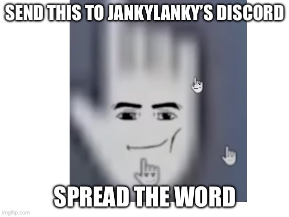 Blank White Template | SEND THIS TO JANKYLANKY’S DISCORD; SPREAD THE WORD | image tagged in blank white template | made w/ Imgflip meme maker