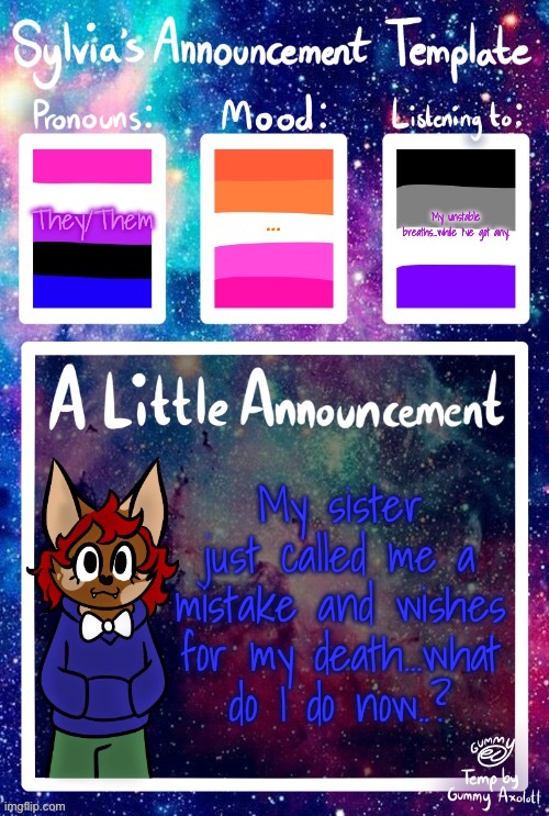 ….All I wanted was some privacy in a dark room… (Knockout's Note 12/1/23: Just tell her that that's her opinion.) | …; They/Them; My unstable breaths…while I’ve got any. My sister just called me a mistake and wishes for my death…what do I do now..? | made w/ Imgflip meme maker