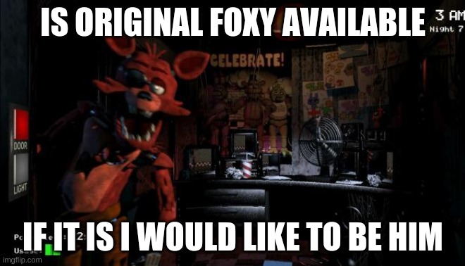 I can't be roxy so this is my other option | IS ORIGINAL FOXY AVAILABLE; IF IT IS I WOULD LIKE TO BE HIM | image tagged in foxy five nights at freddy's | made w/ Imgflip meme maker