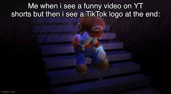 T_T so depressing | Me when i see a funny video on YT shorts but then i see a TikTok logo at the end: | image tagged in sad mario,youtube,youtube shorts | made w/ Imgflip meme maker
