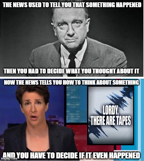 Modern Dilemma | THE NEWS USED TO TELL YOU THAT SOMETHING HAPPENED; THEN YOU HAD TO DECIDE WHAT YOU THOUGHT ABOUT IT; NOW THE NEWS TELLS YOU HOW TO THINK ABOUT SOMETHING; AND YOU HAVE TO DECIDE IF IT EVEN HAPPENED | image tagged in news,fake news,cnn,msnbc,fox news,biased media | made w/ Imgflip meme maker