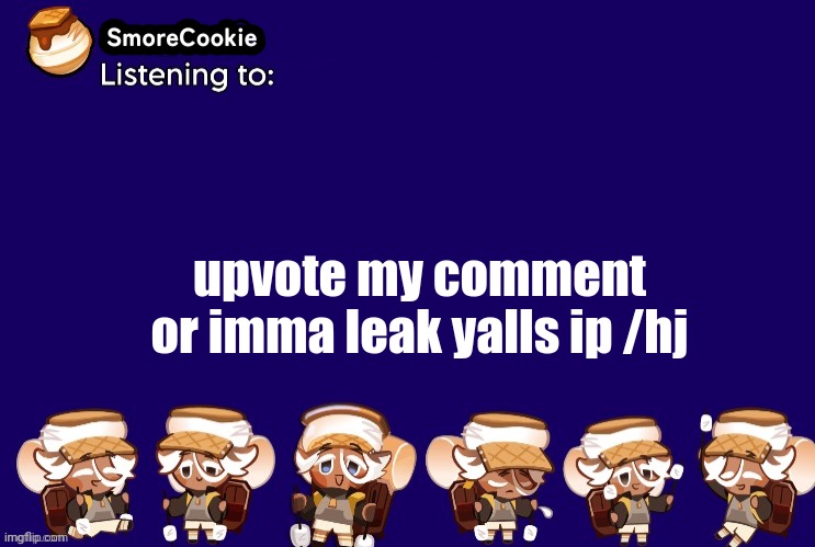 SmoreCookie announcement template v2 (thanks Banditos) | upvote my comment or imma leak yalls ip /hj | image tagged in smorecookie announcement template v2 thanks banditos | made w/ Imgflip meme maker