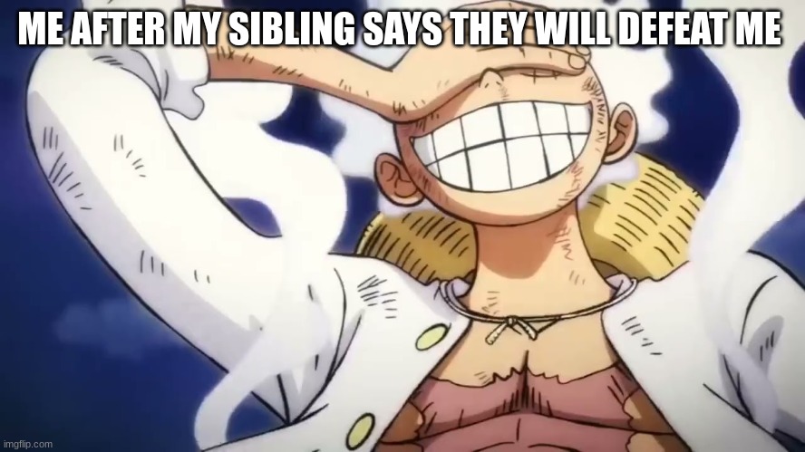 Luffy laughing(DON"T REPOST) | ME AFTER MY SIBLING SAYS THEY WILL DEFEAT ME | image tagged in luffy,gear5,anime | made w/ Imgflip meme maker
