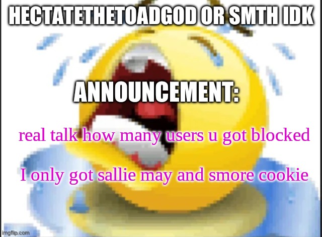 hecate announcement temp thanks pluck | real talk how many users u got blocked

 
I only got sallie may and smore cookie | image tagged in hecate announcement temp thanks pluck | made w/ Imgflip meme maker