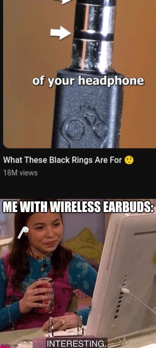 i watched that video with wireless earbuds | ME WITH WIRELESS EARBUDS: | image tagged in icarly interesting | made w/ Imgflip meme maker