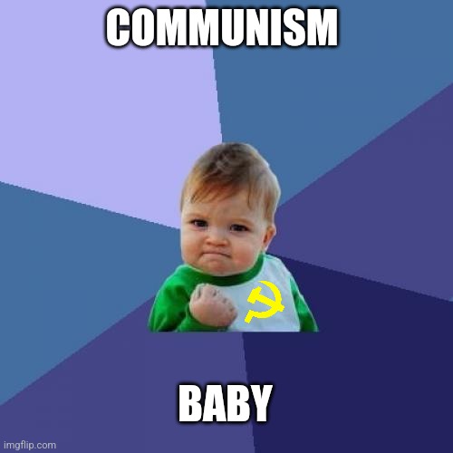 Commie baby | COMMUNISM; BABY | image tagged in memes,success kid,communism,jpfan102504 | made w/ Imgflip meme maker