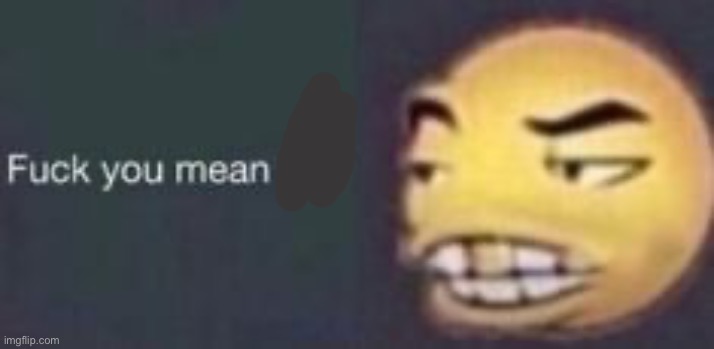 fuck you mean no, dab me up | image tagged in fuck you mean no dab me up | made w/ Imgflip meme maker