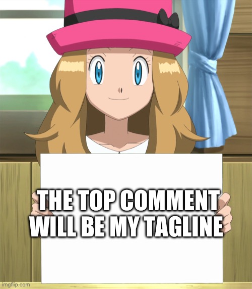 Serena | THE TOP COMMENT WILL BE MY TAGLINE | image tagged in serena | made w/ Imgflip meme maker