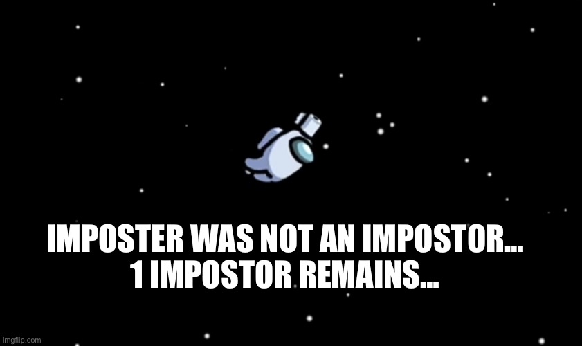 When The Imposter Votes Himself Out | IMPOSTER WAS NOT AN IMPOSTOR…
1 IMPOSTOR REMAINS… | image tagged in among us ejected | made w/ Imgflip meme maker