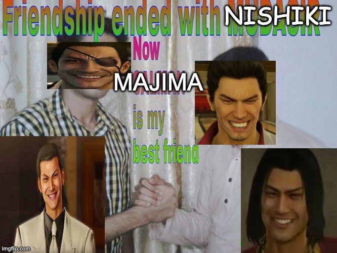 friendship created | NISHIKI; MAJIMA | image tagged in friendship ended,yakuza,majima,kiryu,nishiki | made w/ Imgflip meme maker