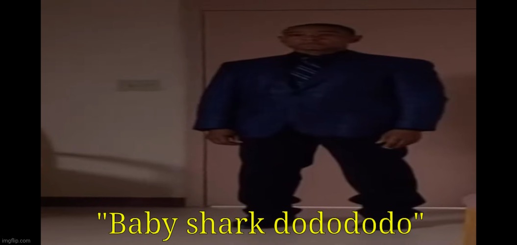 . | "Baby shark dodododo" | image tagged in wide gus fring | made w/ Imgflip meme maker