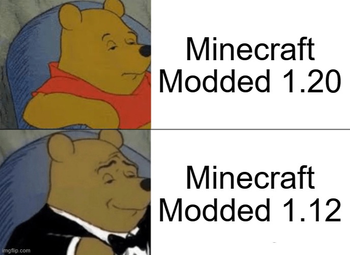 Minecraft Mods | Minecraft Modded 1.20; Minecraft Modded 1.12 | image tagged in memes,tuxedo winnie the pooh,minecraft | made w/ Imgflip meme maker