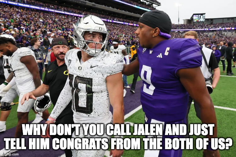 WHY DON'T YOU CALL JALEN AND JUST TELL HIM CONGRATS FROM THE BOTH OF US? | image tagged in oregon,washington | made w/ Imgflip meme maker