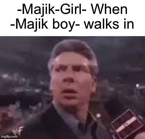 High Quality -Majik-Girl- When -Majik boy- walks in Blank Meme Template