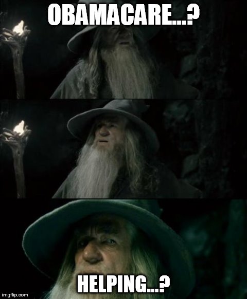Impossible. | OBAMACARE...? HELPING...? | image tagged in memes,confused gandalf | made w/ Imgflip meme maker