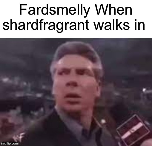 Fardsmelly When shardfragrant walks in Blank Meme Template