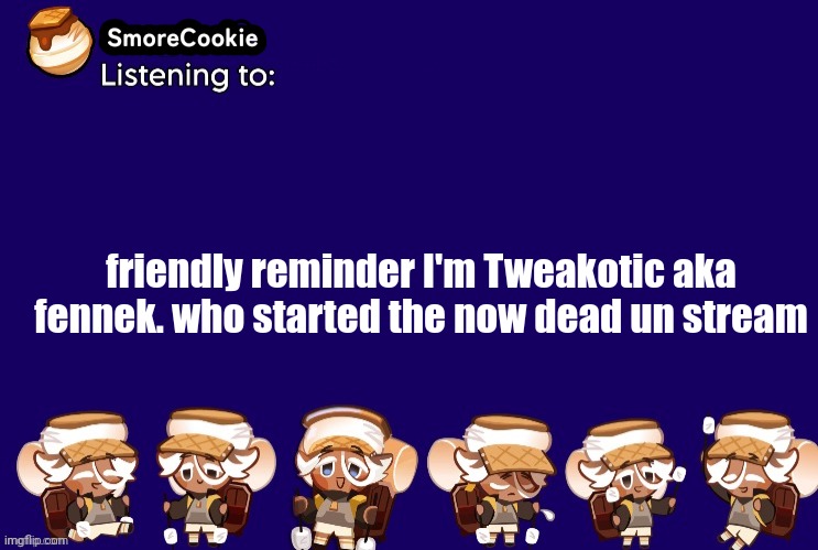 SmoreCookie announcement template v2 (thanks Banditos) | friendly reminder I'm Tweakotic aka fennek. who started the now dead un stream | image tagged in smorecookie announcement template v2 thanks banditos | made w/ Imgflip meme maker