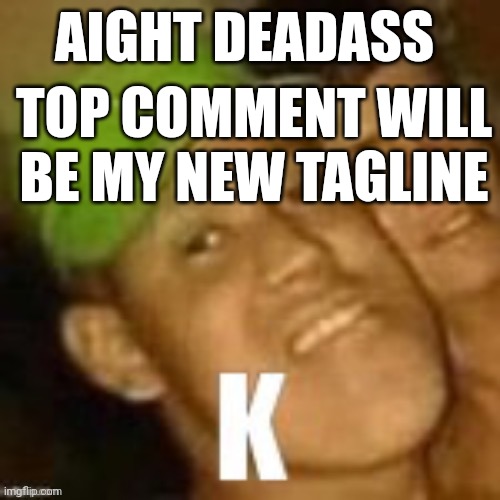 Buzz lightyear | AIGHT DEADASS; TOP COMMENT WILL BE MY NEW TAGLINE | image tagged in buzz lightyear | made w/ Imgflip meme maker