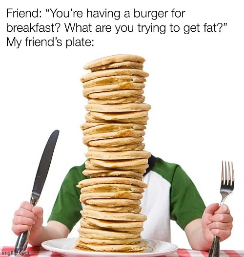 image tagged in burger,breakfast,fat,pancakes | made w/ Imgflip meme maker