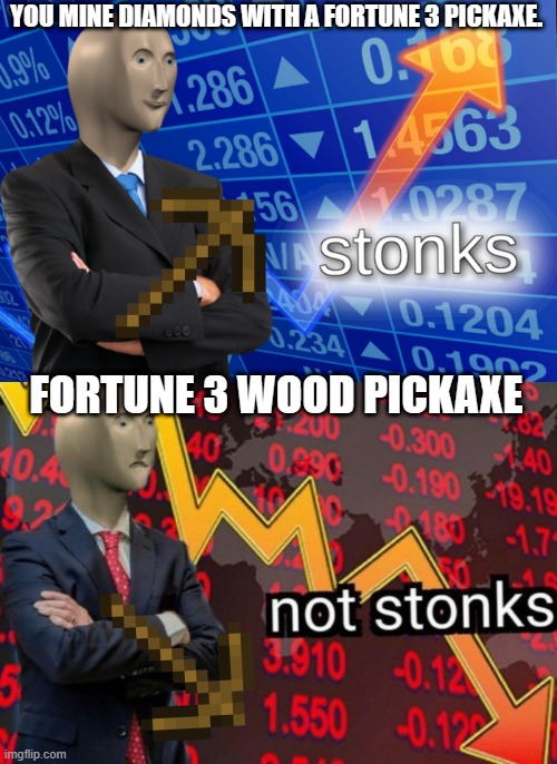 not stonks | YOU MINE DIAMONDS WITH A FORTUNE 3 PICKAXE. FORTUNE 3 WOOD PICKAXE | image tagged in stonks not stonks | made w/ Imgflip meme maker