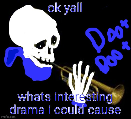 sans doot | ok yall; whats interesting drama i could cause | image tagged in sans doot | made w/ Imgflip meme maker
