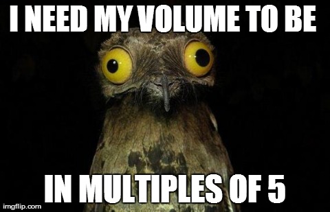 Weird Stuff I Do Potoo Meme | I NEED MY VOLUME TO BE  IN MULTIPLES OF 5 | image tagged in memes,weird stuff i do potoo,AdviceAnimals | made w/ Imgflip meme maker