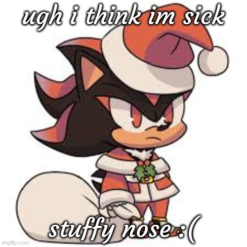 throat hurt | ugh i think im sick; stuffy nose :( | image tagged in christmas shadow | made w/ Imgflip meme maker