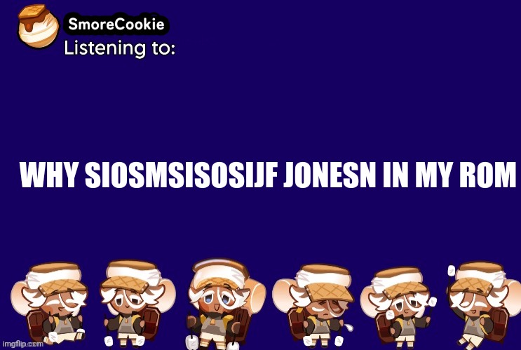 SmoreCookie announcement template v2 (thanks Banditos) | WHY SIOSMSISOSIJF JONESN IN MY ROM | image tagged in smorecookie announcement template v2 thanks banditos | made w/ Imgflip meme maker