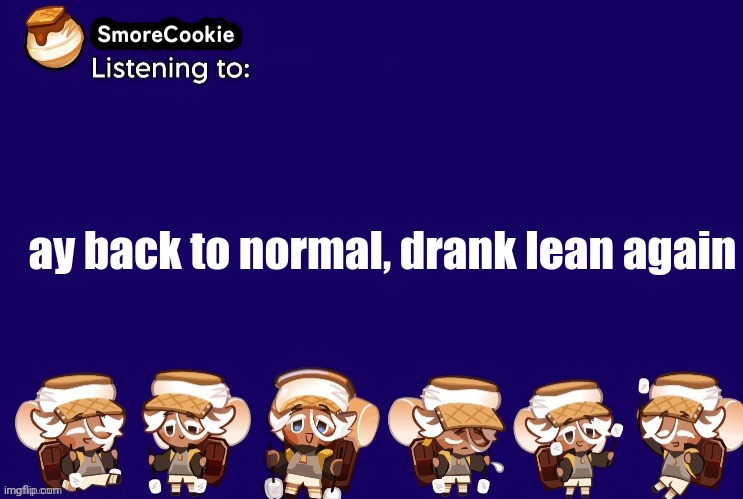 SmoreCookie announcement template v2 (thanks Banditos) | ay back to normal, drank lean again | image tagged in smorecookie announcement template v2 thanks banditos | made w/ Imgflip meme maker