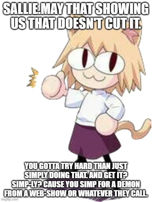 neco arc thumbs up | SALLIE.MAY THAT SHOWING US THAT DOESN'T CUT IT. YOU GOTTA TRY HARD THAN JUST SIMPLY DOING THAT. AND GET IT? SIMP-LY? CAUSE YOU SIMP FOR A DEMON FROM A WEB-SHOW OR WHATEVER THEY CALL. | image tagged in neco arc thumbs up | made w/ Imgflip meme maker
