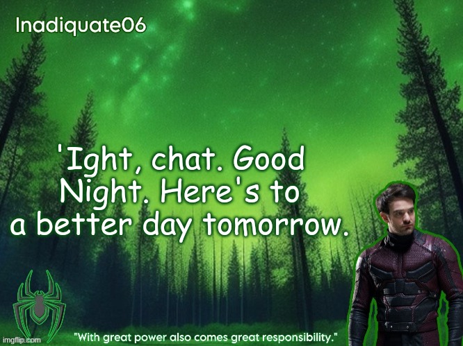 TwentyOneBanditos's Inadequate06 Announcement template | 'Ight, chat. Good Night. Here's to a better day tomorrow. | image tagged in twentyonebanditos's inadequate06 announcement template | made w/ Imgflip meme maker