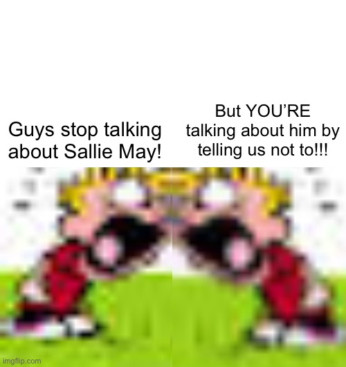 I said the S word oh no | But YOU’RE talking about him by telling us not to!!! Guys stop talking about Sallie May! | image tagged in calvin and hobbes you can't do that | made w/ Imgflip meme maker