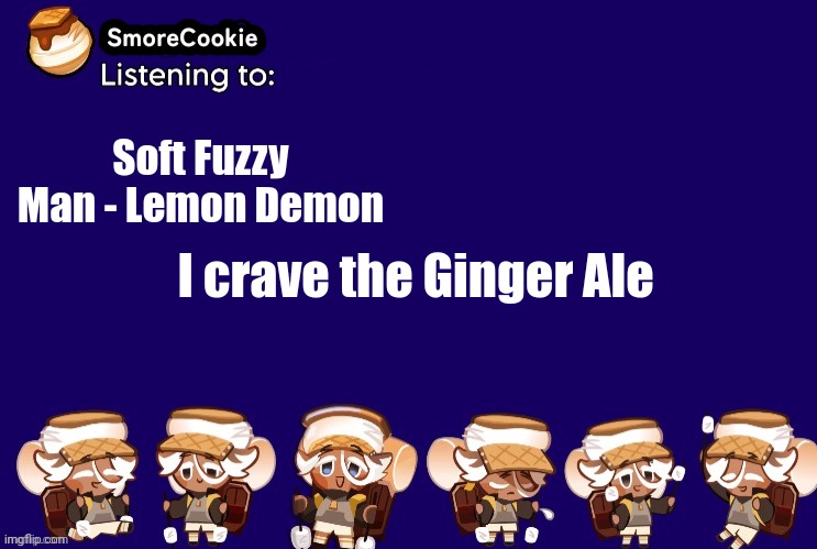 SmoreCookie announcement template v2 (thanks Banditos) | Soft Fuzzy Man - Lemon Demon; I crave the Ginger Ale | image tagged in smorecookie announcement template v2 thanks banditos | made w/ Imgflip meme maker