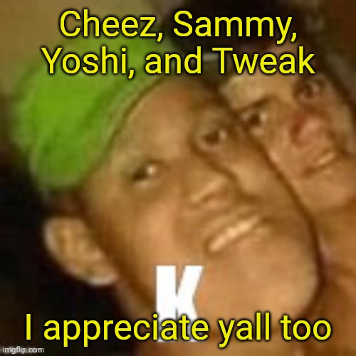 Buzz lightyear | Cheez, Sammy, Yoshi, and Tweak; I appreciate yall too | image tagged in buzz lightyear | made w/ Imgflip meme maker