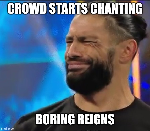 WWE Confused Roman Reigns | CROWD STARTS CHANTING; BORING REIGNS | image tagged in wwe confused roman reigns | made w/ Imgflip meme maker