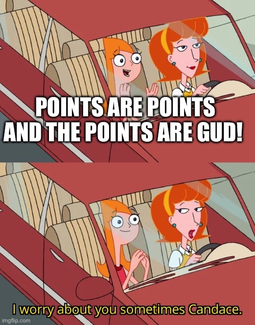 Candace template | POINTS ARE POINTS AND THE POINTS ARE GUD! | image tagged in candace template | made w/ Imgflip meme maker