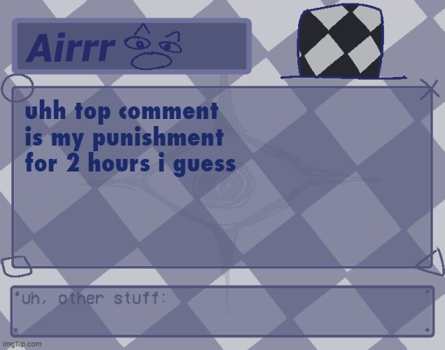 doing two hours not because im pussying out but.. actually yeah i am pussying out | uhh top comment is my punishment for 2 hours i guess | made w/ Imgflip meme maker