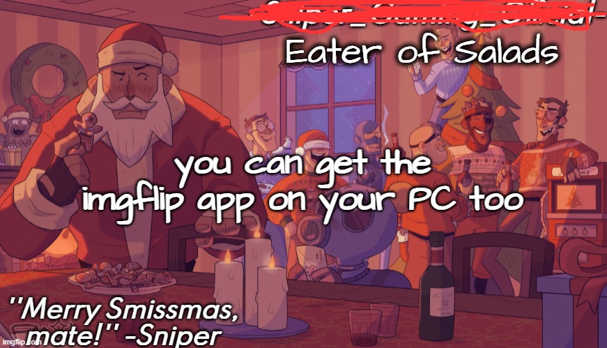 . | Eater of Salads; you can get the imgflip app on your PC too | image tagged in sniper gaming smissmas temp | made w/ Imgflip meme maker