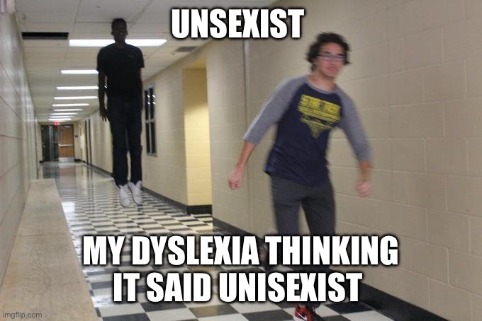 Dyslexia | UNSEXIST; MY DYSLEXIA THINKING IT SAID UNISEXIST | image tagged in misreading | made w/ Imgflip meme maker